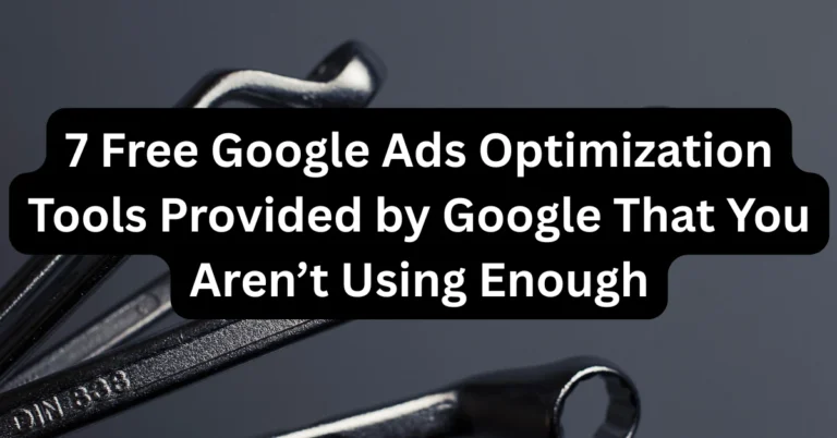 7 Free Google Ads Optimization Tools Provided by Google That You Aren’t Using Enough