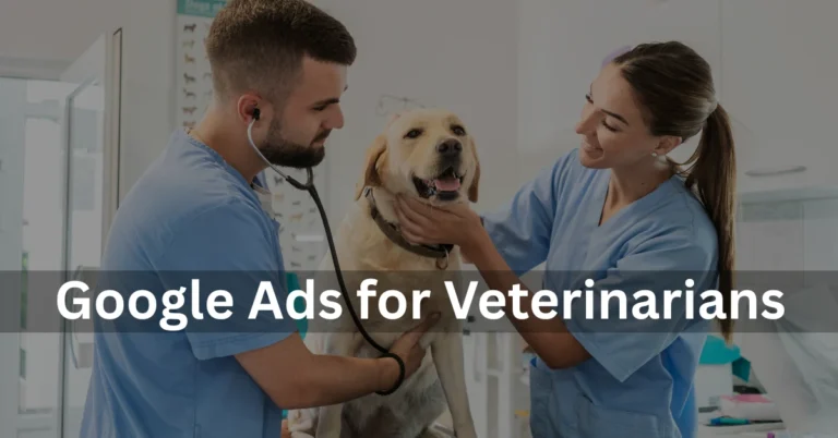 Google Ads for Veterinarians: Attract Pet Owners Near You
