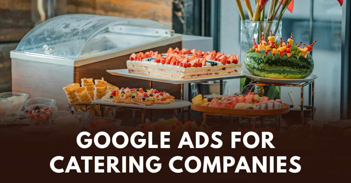 Google Ads For Catering Companies: Drive More Bookings and Grow Your Brand