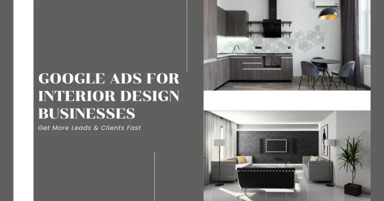 Google Ads for Interior Design Businesses: Get More Leads & Clients Fast
