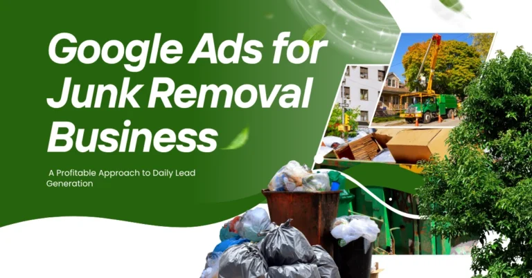 Google Ads for Junk Removal Business: A Profitable Approach to Daily Lead Generation