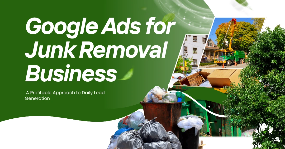 Google Ads for Junk Removal Business: A Profitable Approach to Daily Lead Generation