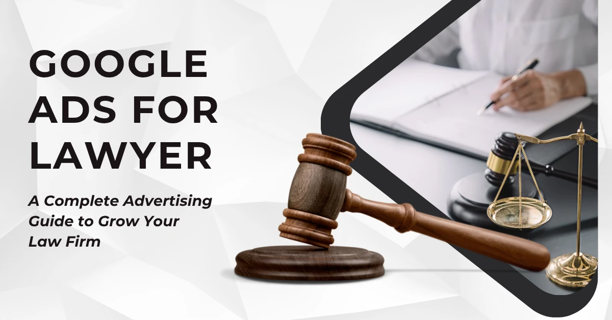 Google Ads for Lawyer: A Complete Advertising Guide to Grow Your Law Firm