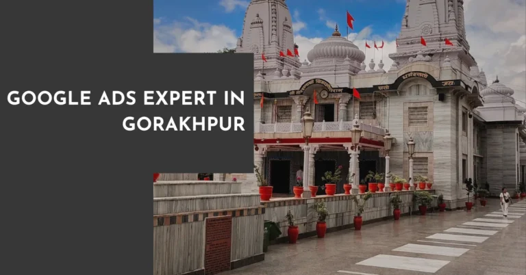 Google Ads Expert in Gorakhpur – Grow Your Business with Smart Advertising