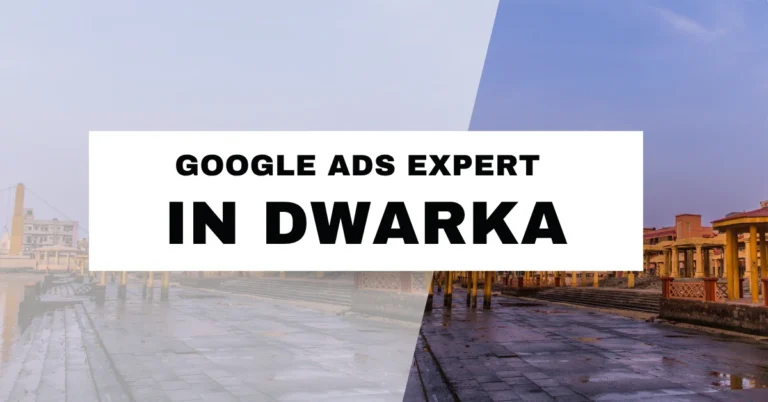 Google Ads Expert in Dwarka: Boost Your Local Business with Smart Advertising