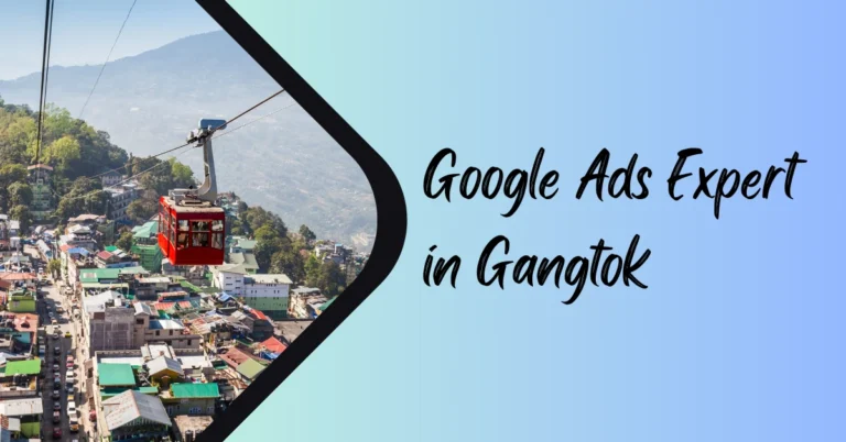 Google Ads Expert in Gangtok – Boost Your Business with Smart Advertising