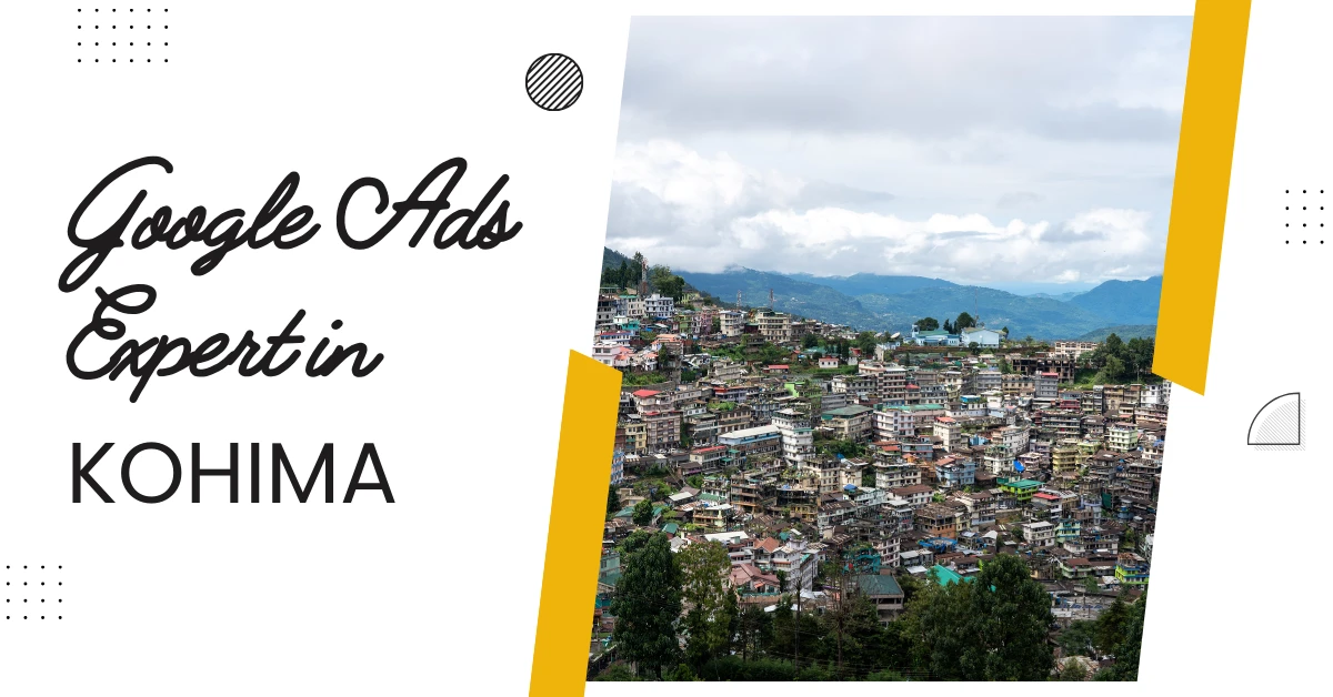 Google Ads Expert in Kohima – Grow Your Business with Smart Ads