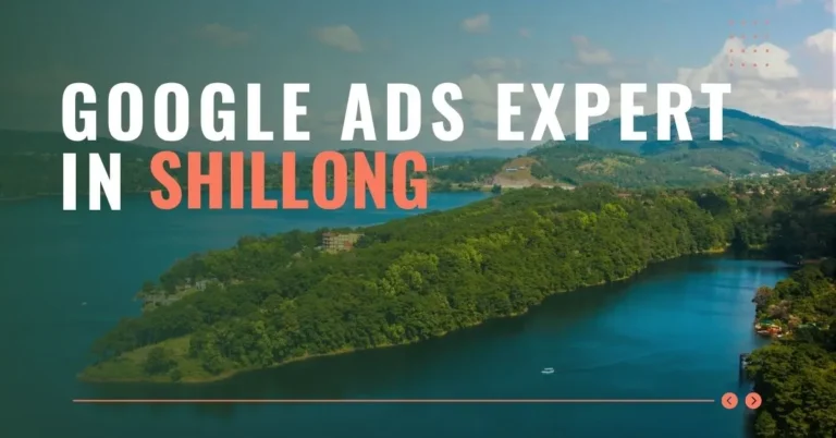 Google Ads Expert in Shillong – Grow Your Business with Smart Advertising